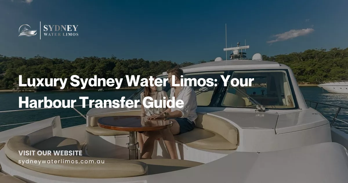 Luxury Sydney Water Limos Your Harbour Transfer Guide